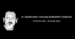 VI. KADRİ EROL YOLDAŞ KOMÜNİST HAMLESİ  10 Ekim 2021 - 29 Ocak 2022